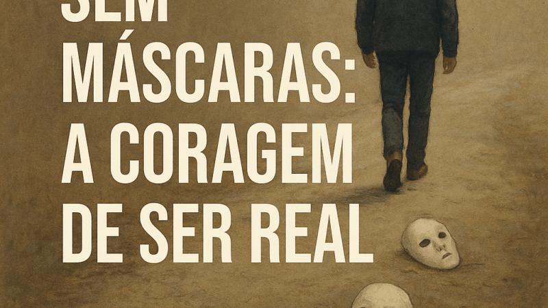 Sem Máscaras: A Coragem de Ser Real.